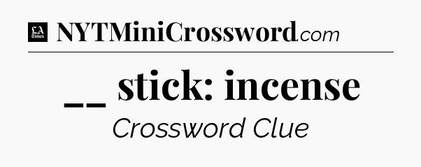 __ stick: incense - LA Times Crossword