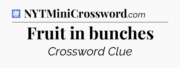 Fruit in bunches Puzzle Page Crossword Clue