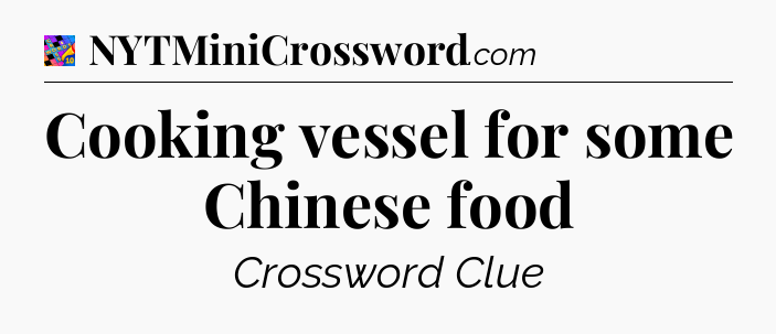Cooking vessel for some Chinese food Crossword Clue