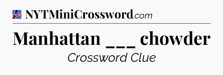Manhattan ___ chowder Crossword Clue