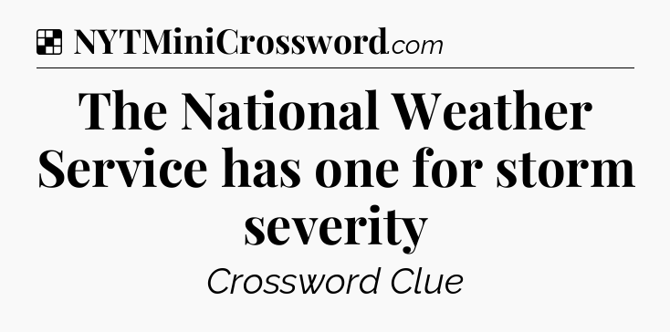 Solution: The National Weather Service has one for storm severity - NYT Crossword