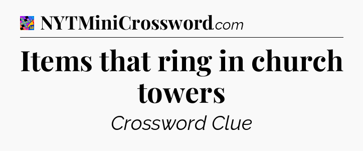 Items that ring in church towers Crossword Clue