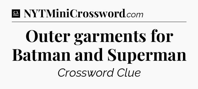 Outer garments for Batman and Superman - LA Times Crossword