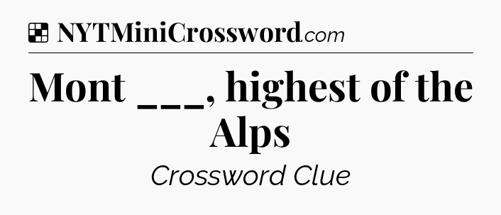 Solution: Mont ___, highest of the Alps - NYT Crossword