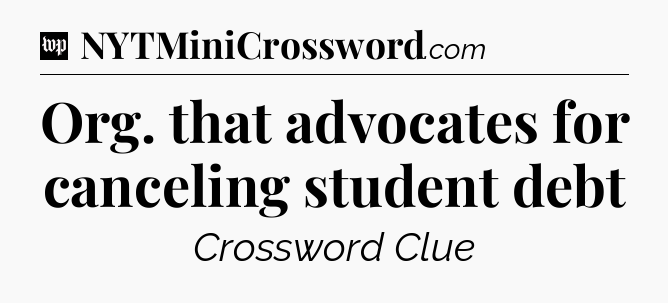 Org. that advocates for canceling student debt Crossword Clue