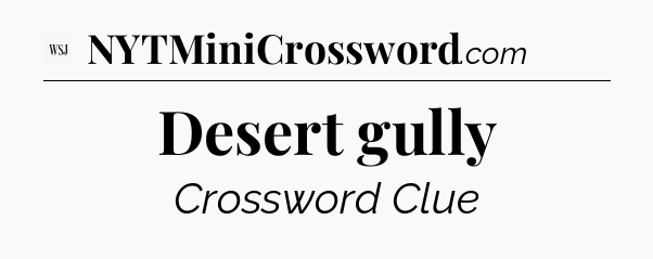 Desert gully - WSJ Crossword