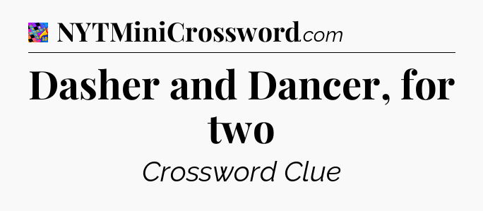 Dasher and Dancer, for two Crossword Clue