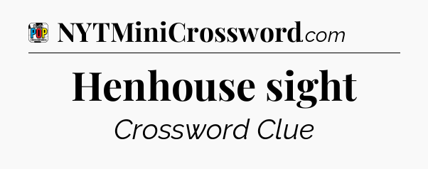 Henhouse sight Crossword Clue