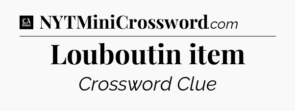 Louboutin item - LA Times Crossword