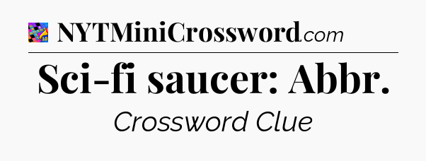 Sci-fi saucer: Abbr Crossword Clue