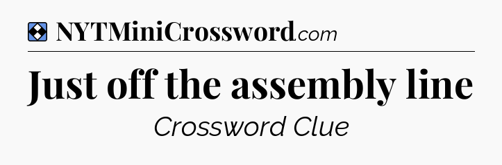 Solution: Just off the assembly line - NYT Mini Crossword