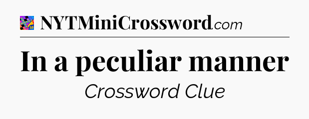 In a peculiar manner Crossword Clue