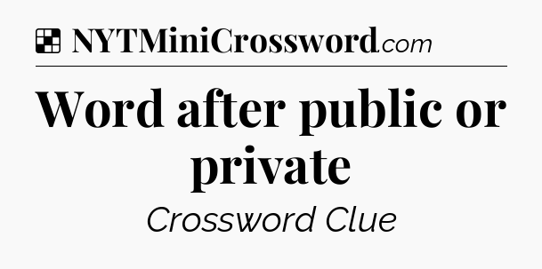 Solution: Word after public or private - NYT Crossword