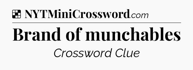 Solution: Brand of munchables - NYT Crossword