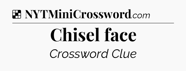 Solution: Chisel face - NYT Crossword