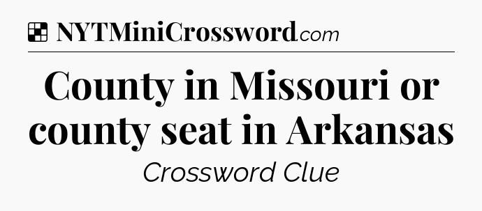 Solution: County in Missouri or county seat in Arkansas - NYT Crossword