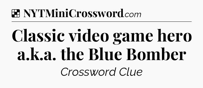 Solution: Classic video game hero a.k.a. the Blue Bomber - NYT Crossword