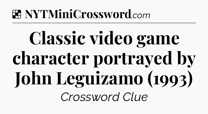 Solution: Classic video game character portrayed by John Leguizamo (1993) - NYT Crossword