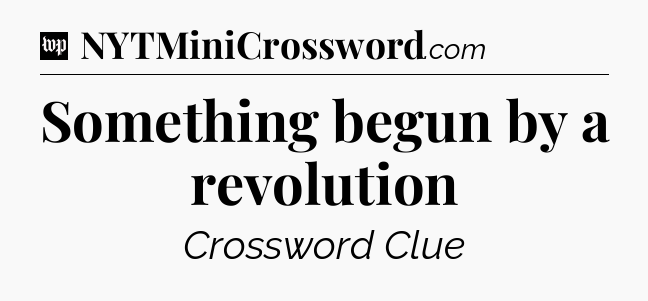 Something begun by a revolution Crossword Clue