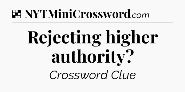 Solution: Rejecting higher authority - NYT Crossword