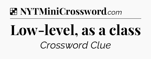 Solution: Low-level, as a class - NYT Crossword