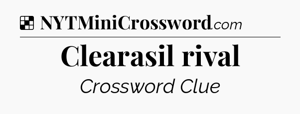Solution: Clearasil rival - NYT Crossword