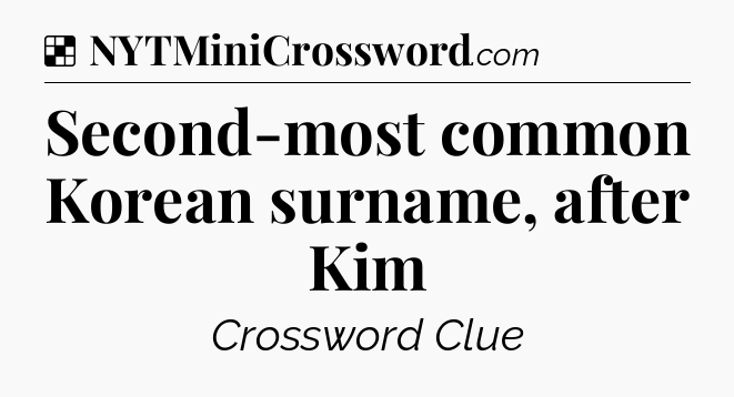 Solution: Second-most common Korean surname, after Kim - NYT Crossword