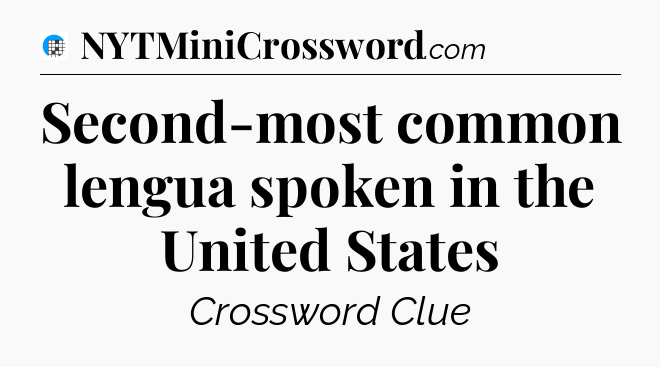 Second-most common lengua spoken in the United States Crossword Clue