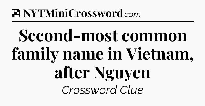 Solution: Second-most common family name in Vietnam, after Nguyen - NYT Crossword