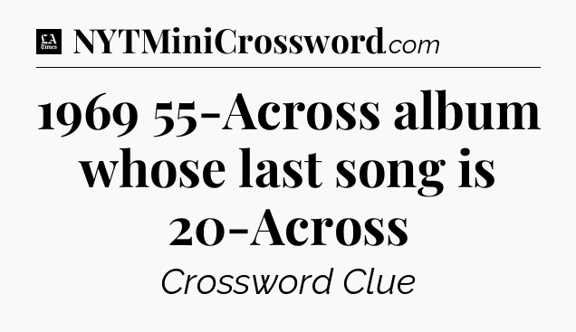 1969 55-Across album whose last song is 20-Across - LA Times Crossword