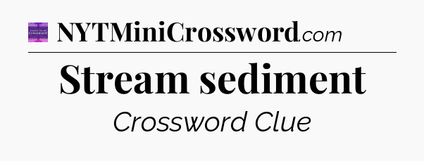 Stream sediment - Thomas Joseph Crossword