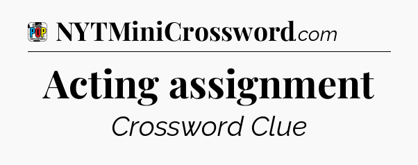 Acting assignment Crossword Clue