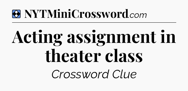Solution: Acting assignment in theater class - NYT Mini Crossword
