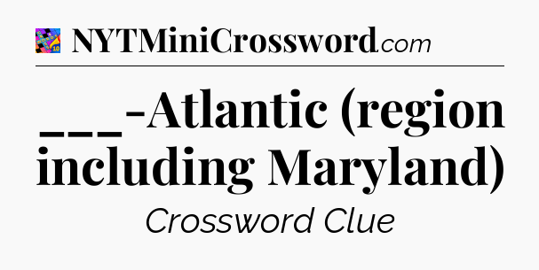 ___-Atlantic (region including Maryland) Crossword Clue