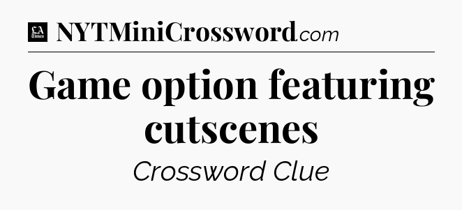 Game option featuring cutscenes - LA Times Crossword