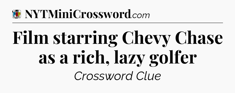 Film starring Chevy Chase as a rich, lazy golfer Crossword Clue