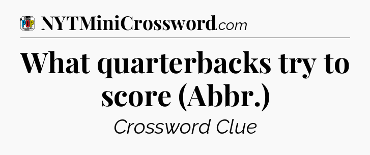 What quarterbacks try to score (Abbr.) Crossword Clue