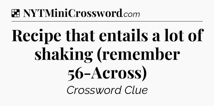 Solution: Recipe that entails a lot of shaking (remember 56-Across) - NYT Crossword
