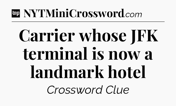 Carrier whose JFK terminal is now a landmark hotel Crossword Clue