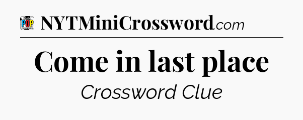 Come in last place Crossword Clue
