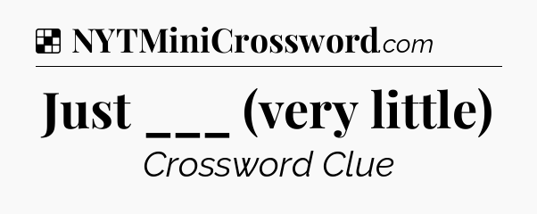 Solution: Just ___ (very little) - NYT Crossword