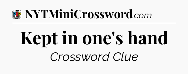 Kept in one's hand Crossword Clue
