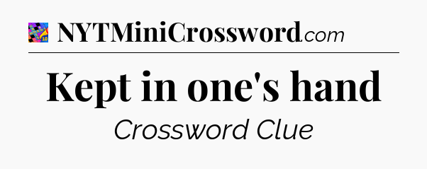 Kept in one's hand Crossword Clue
