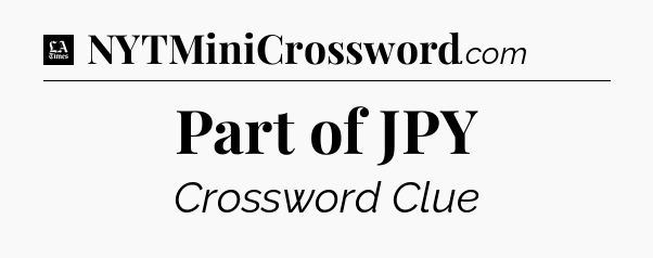Part of JPY - LA Times Crossword