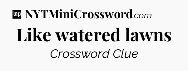 Like watered lawns Crossword Clue