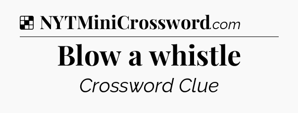 Solution: Blow a whistle - NYT Crossword