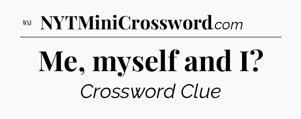 Me, myself and I - WSJ Crossword