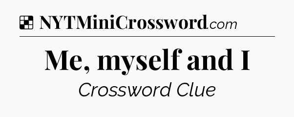 Solution: Me, myself and I - NYT Crossword