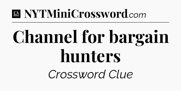 Channel for bargain hunters - LA Times Crossword