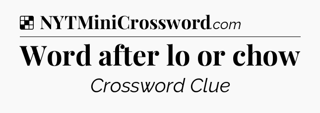 Solution: Word after lo or chow - NYT Crossword